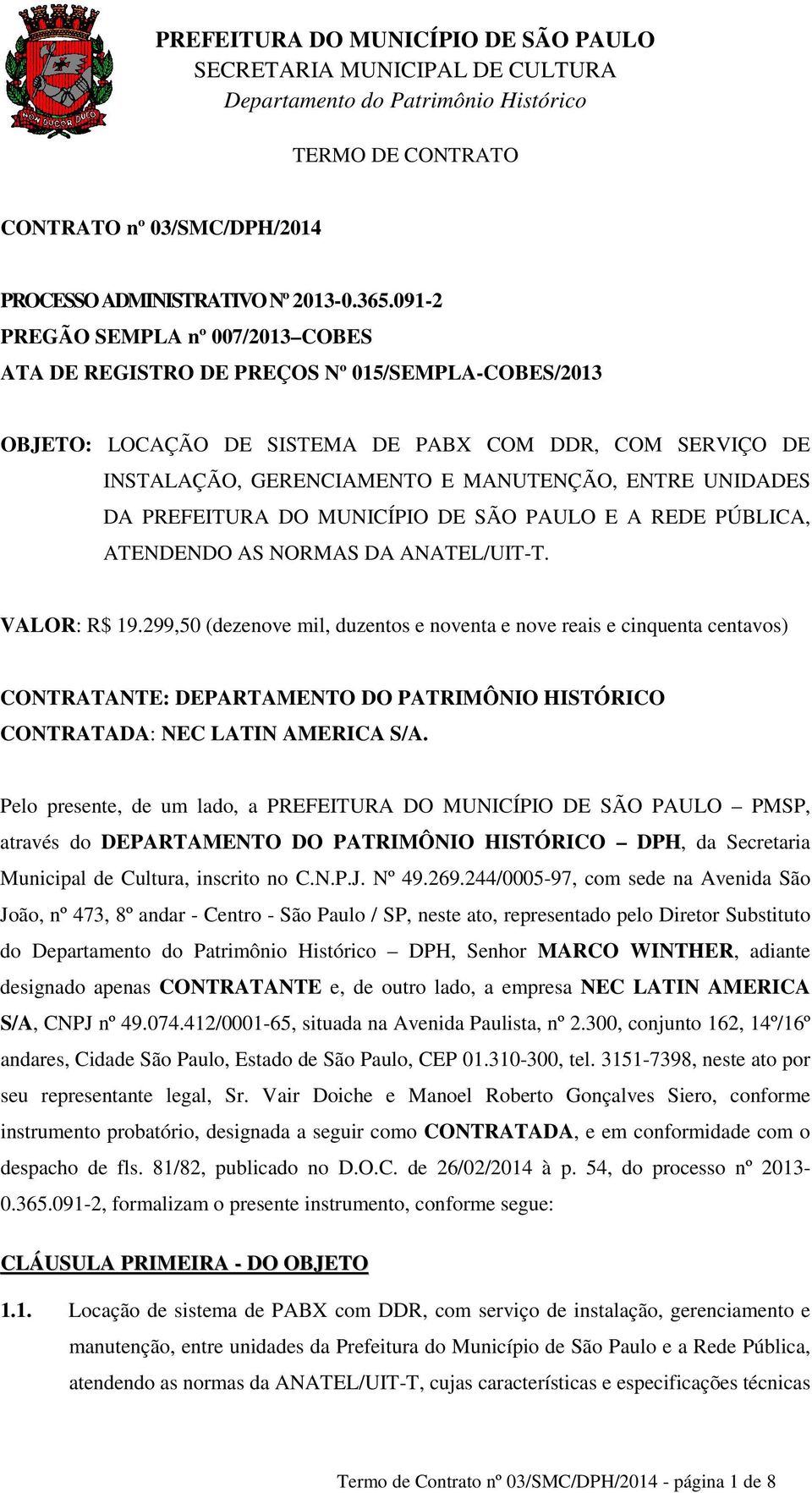 UNIDADES DA PREFEITURA DO MUNICÍPIO DE SÃO PAULO E A REDE PÚBLICA, ATENDENDO AS NORMAS DA ANATEL/UIT-T. VALOR: R$ 19.