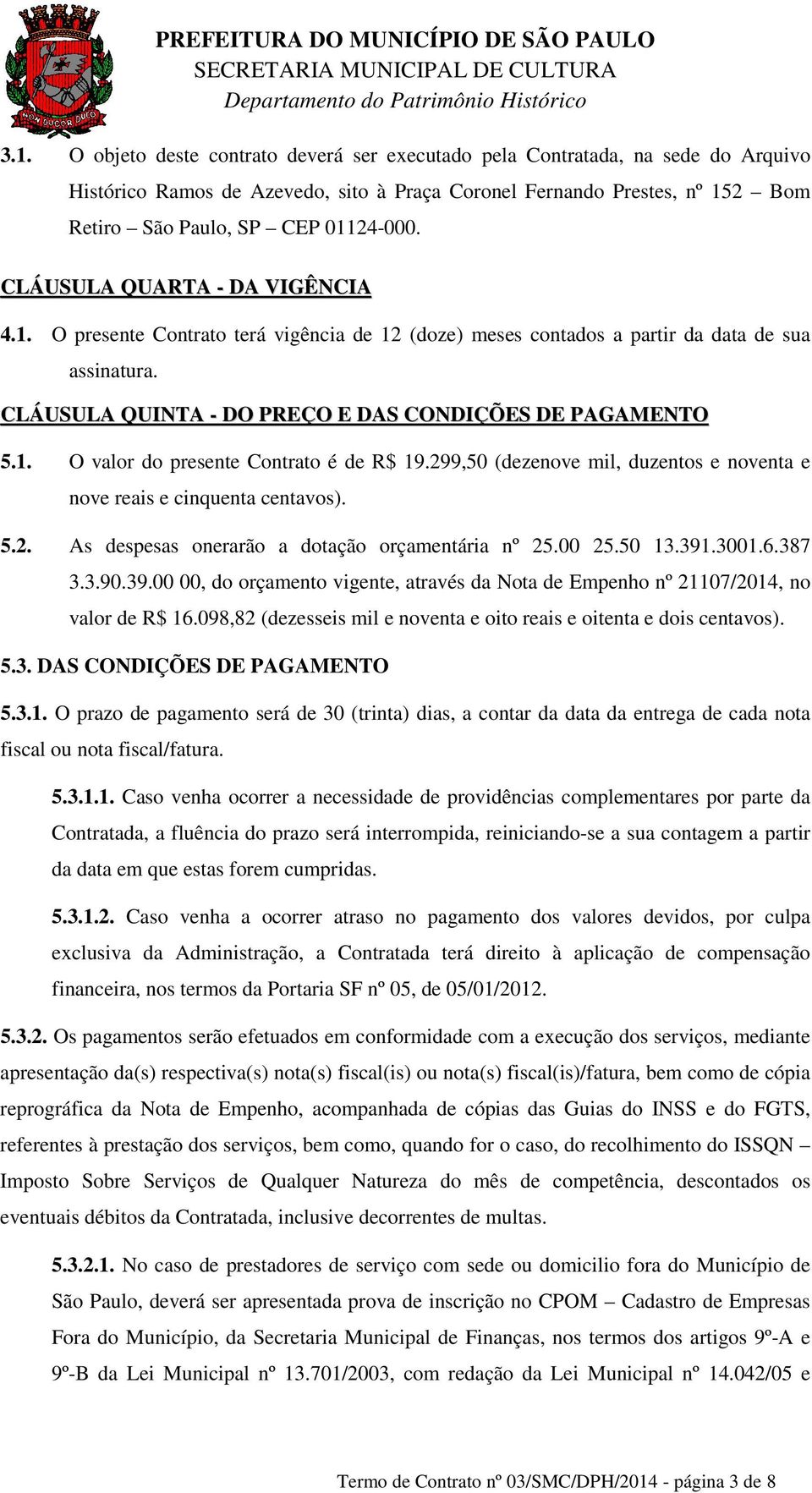 299,50 (dezenove mil, duzentos e noventa e nove reais e cinquenta centavos). 5.2. As despesas onerarão a dotação orçamentária nº 25.00 25.50 13.391