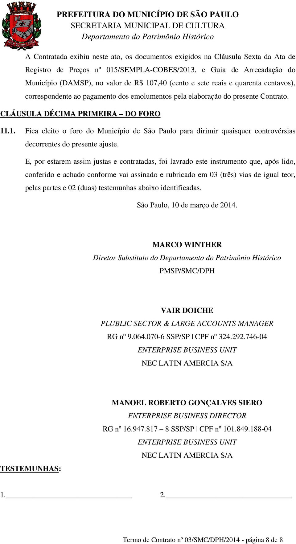 .1. Fica eleito o foro do Município de São Paulo para dirimir quaisquer controvérsias decorrentes do presente ajuste.