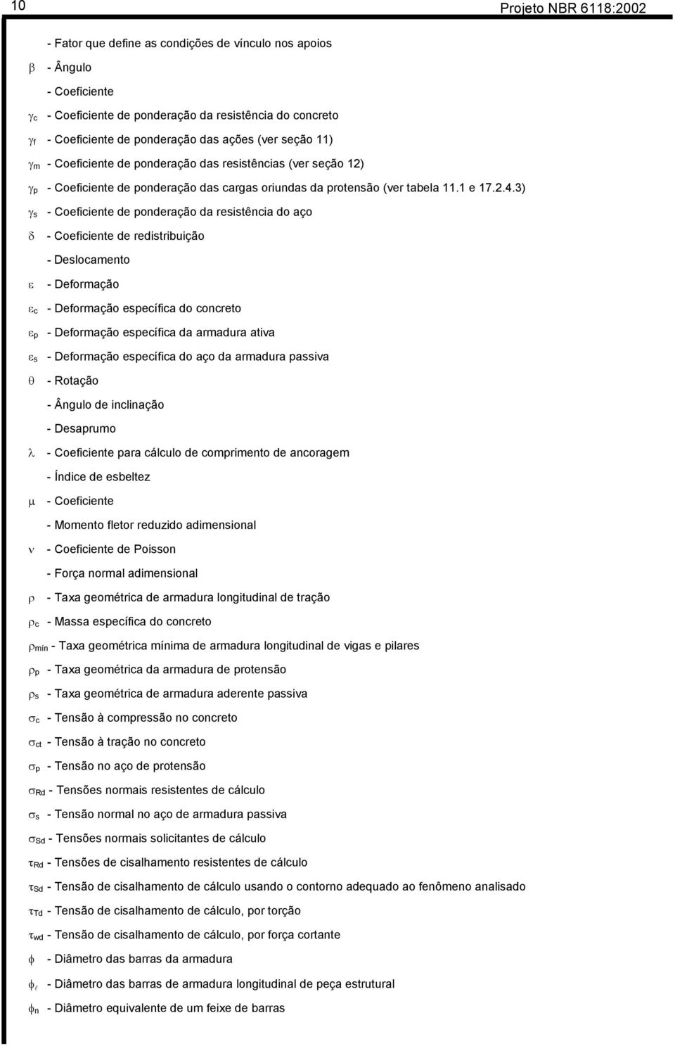 3) γ s - Coeficiente de ponderação da resistência do aço δ - Coeficiente de redistribuição - Deslocamento ε - Deformação ε c - Deformação específica do concreto ε p - Deformação específica da