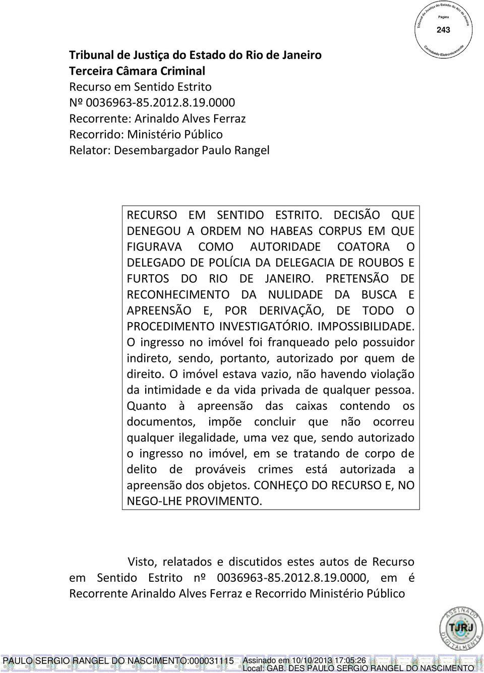 DECISÃO QUE DENEGOU A ORDEM NO HABEAS CORPUS EM QUE FIGURAVA COMO AUTORIDADE COATORA O DELEGADO DE POLÍCIA DA DELEGACIA DE ROUBOS E FURTOS DO RIO DE JANEIRO.