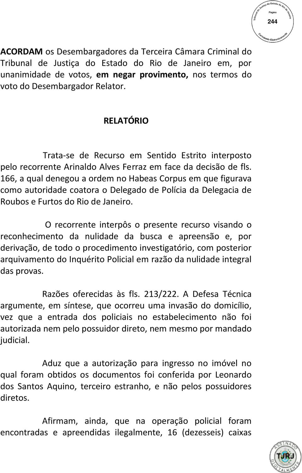166, a qual denegou a ordem no Habeas Corpus em que figurava como autoridade coatora o Delegado de Polícia da Delegacia de Roubos e Furtos do Rio de Janeiro.