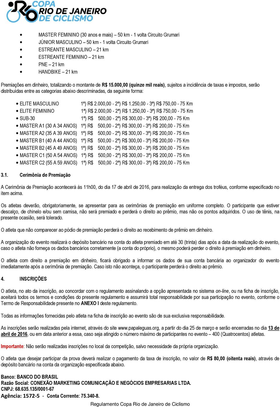 000,00 (quinze mil reais), sujeitos a incidência de taxas e impostos, serão distribuídas entre as categorias abaixo descriminadas, da seguinte forma: ELITE MASCULINO 1º) R$ 2.000,00-2º) R$ 1.