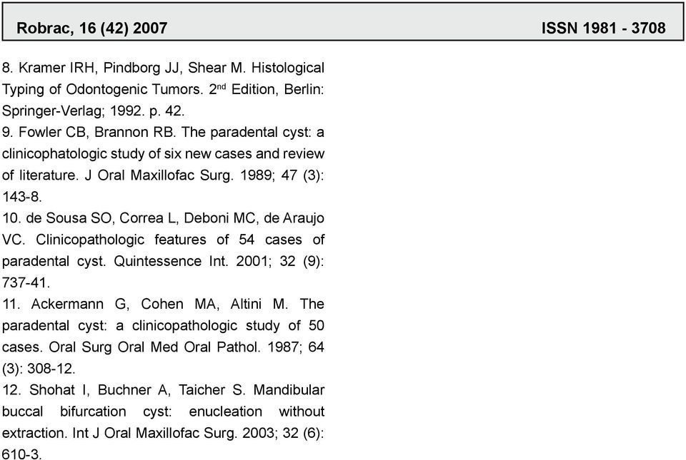 Clinicopathologic features of 54 cases of paradental cyst. Quintessence Int. 2001; 32 (9): 737-41. 11. Ackermann G, Cohen MA, Altini M.