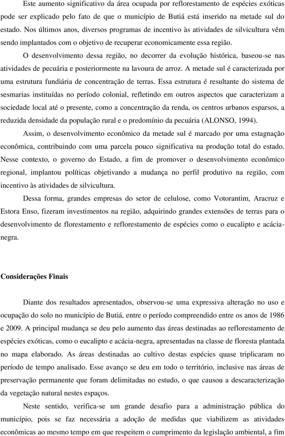 O desenvolvimento dessa região, no decorrer da evolução histórica, baseou-se nas atividades de pecuária e posteriormente na lavoura de arroz.