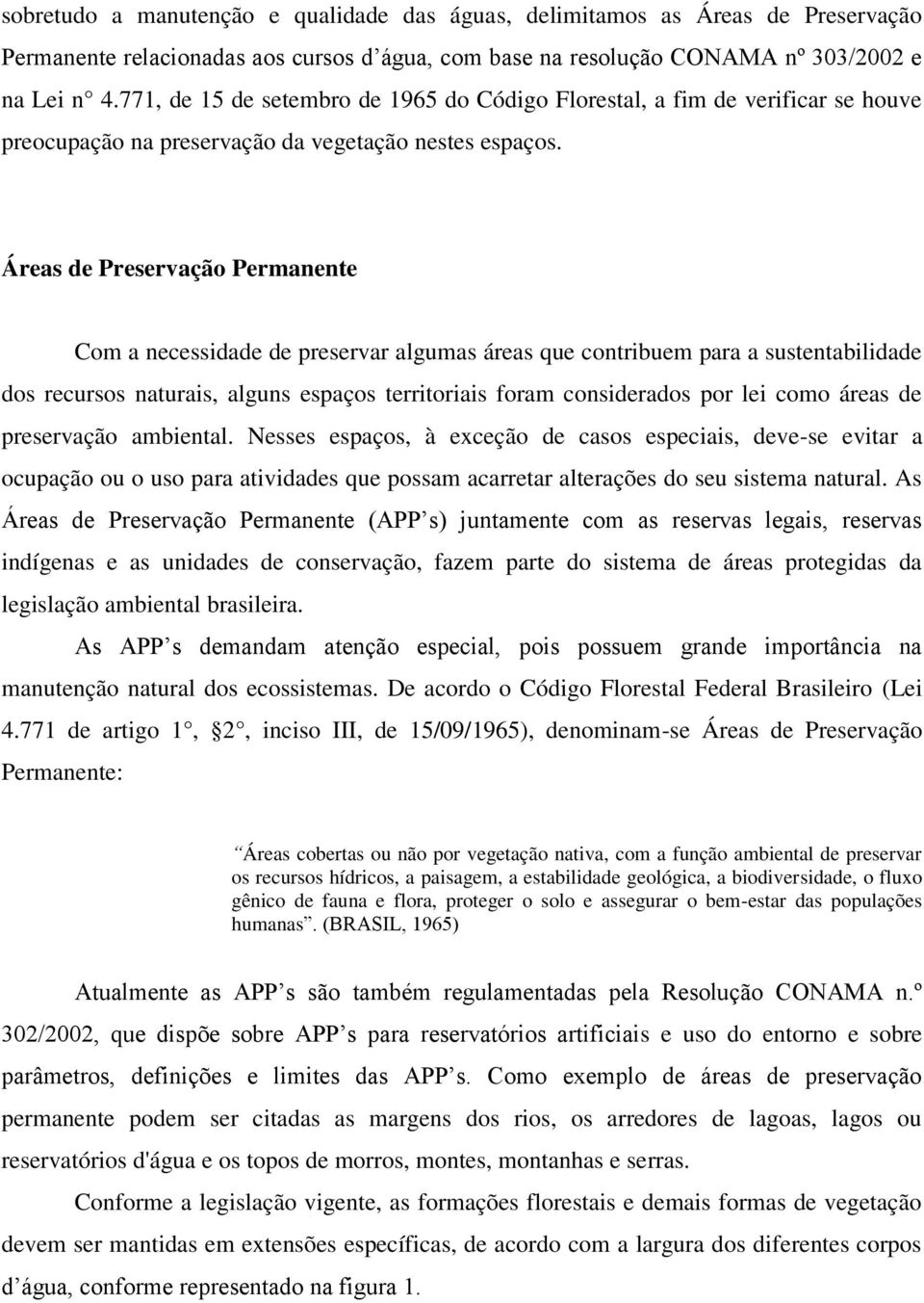 Áreas de Preservação Permanente Com a necessidade de preservar algumas áreas que contribuem para a sustentabilidade dos recursos naturais, alguns espaços territoriais foram considerados por lei como