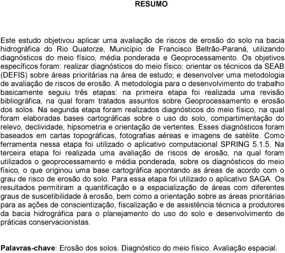 Os objetivos específicos foram: realizar diagnósticos do meio físico; orientar os técnicos da SEAB (DEFIS) sobre áreas prioritárias na área de estudo; e desenvolver uma metodologia de avaliação de