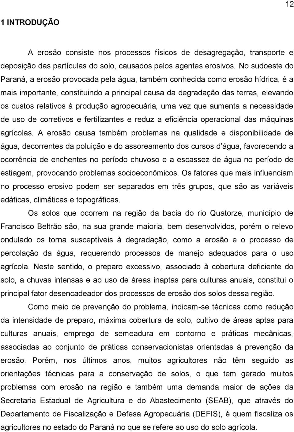 produção agropecuária, uma vez que aumenta a necessidade de uso de corretivos e fertilizantes e reduz a eficiência operacional das máquinas agrícolas.