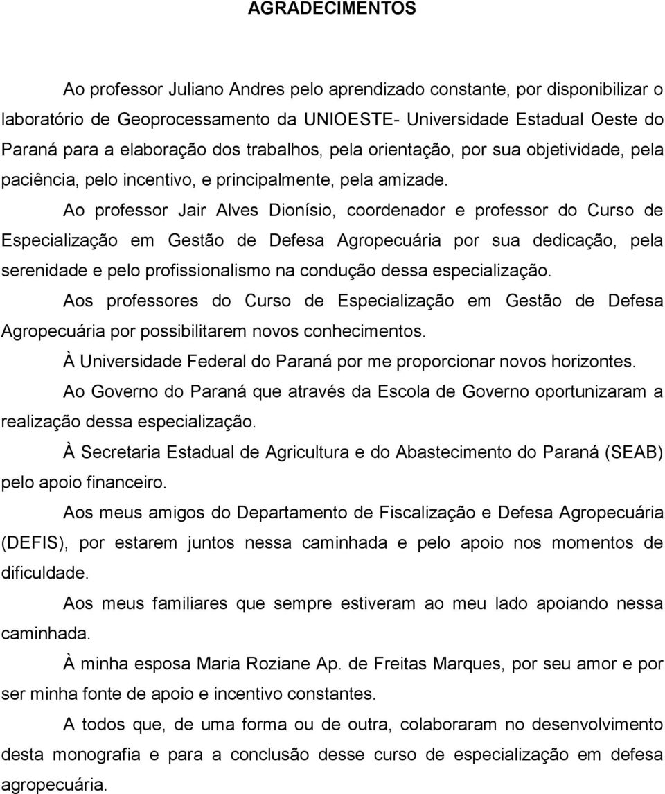 Ao professor Jair Alves Dionísio, coordenador e professor do Curso de Especialização em Gestão de Defesa Agropecuária por sua dedicação, pela serenidade e pelo profissionalismo na condução dessa