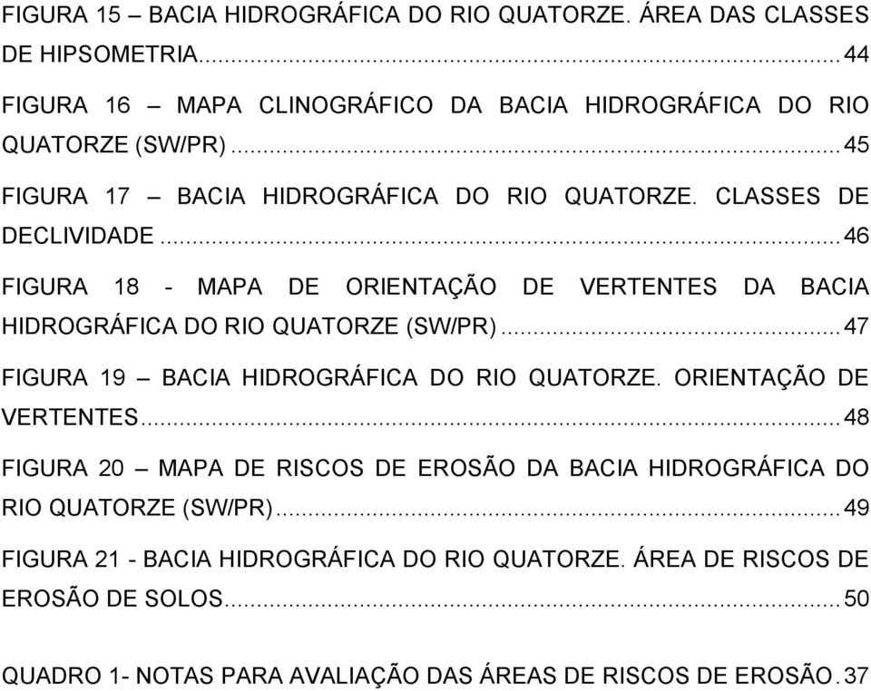 .. 46 FIGURA 18 - MAPA DE ORIENTAÇÃO DE VERTENTES DA BACIA HIDROGRÁFICA DO RIO QUATORZE (SW/PR)... 47 FIGURA 19 BACIA HIDROGRÁFICA DO RIO QUATORZE.