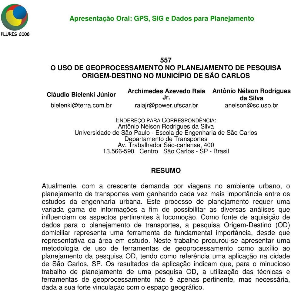 br ENDEREÇO PARA CORRESPONDÊNCIA: Antônio Nélson Rodrigues da Silva Universidade de São Paulo - Escola de Engenharia de São Carlos Departamento de Transportes Av. Trabalhador São-carlense, 400 13.