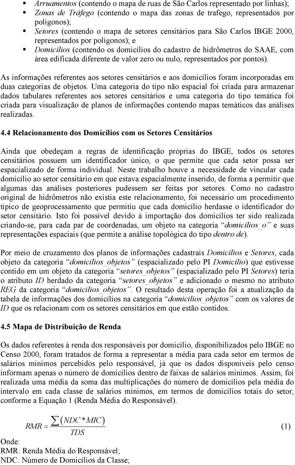 representados por pontos). As informações referentes aos setores censitários e aos domicílios foram incorporadas em duas categorias de objetos.