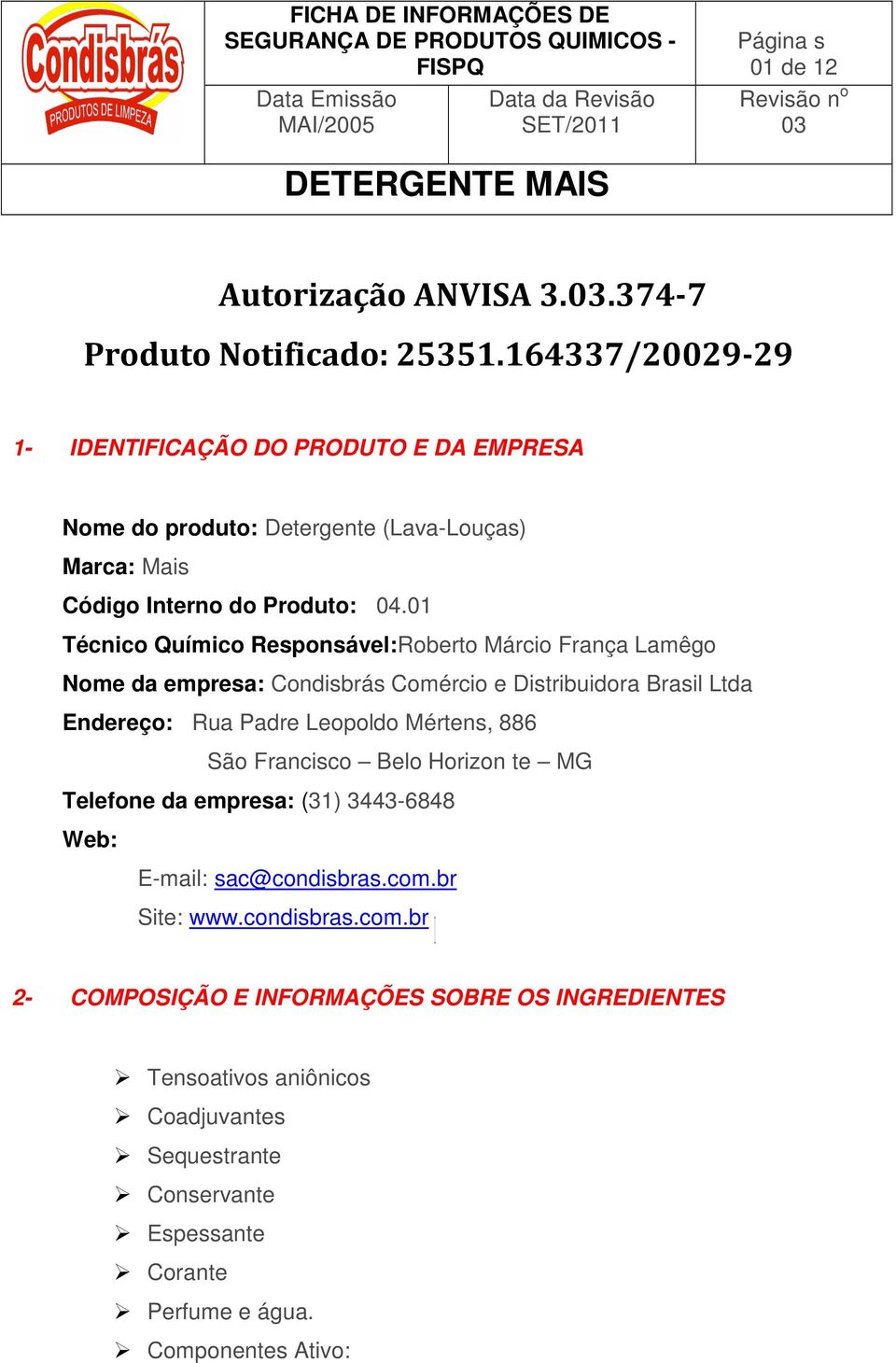 01 Técnico Químico Responsável:Roberto Márcio França Lamêgo Nome da empresa: Condisbrás Comércio e Distribuidora Brasil Ltda Endereço: Rua Padre Leopoldo Mértens, 886