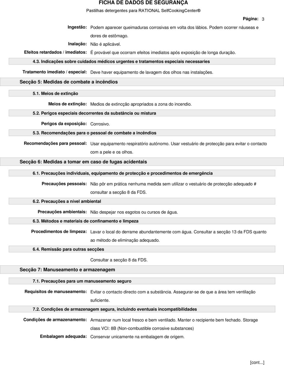 Indicações sobre cuidados médicos urgentes e tratamentos especiais necessaries Tratamento imediato / especial: Deve haver equipamento de lavagem dos olhos nas instalações.