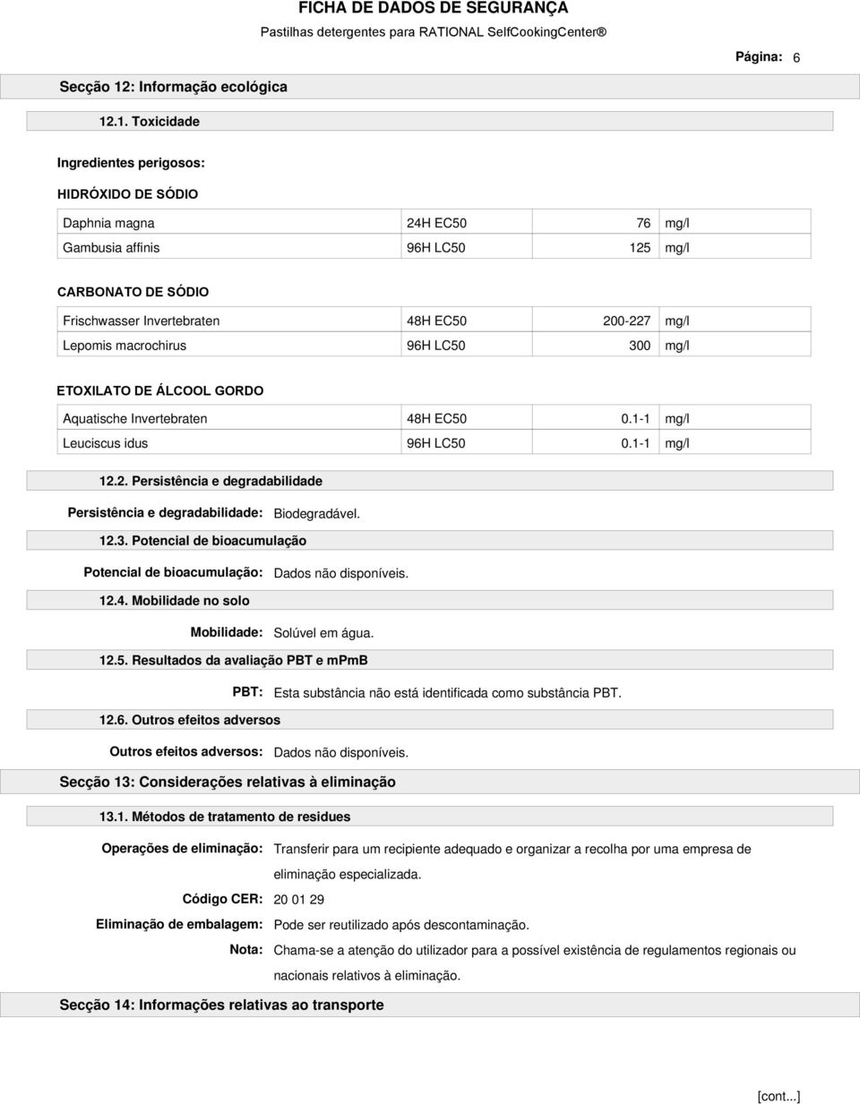 .1. Toxicidade Ingredientes perigosos: HIDRÓXIDO DE SÓDIO Daphnia magna 24H EC50 76 mg/l Gambusia affinis 96H LC50 125 mg/l CARBONATO DE SÓDIO Frischwasser Invertebraten 48H EC50 200-227 mg/l Lepomis