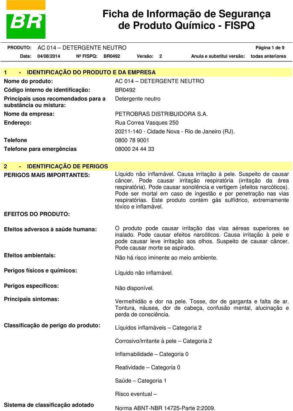 2 - IDENTIFICAÇÃO DE PERIGOS PERIGOS MAIS IMPORTANTES: EFEITOS DO PRODUTO: Efeitos adversos à saúde humana: Efeitos ambientais: Perigos físicos e químicos: Perigos específicos: Principais sintomas: