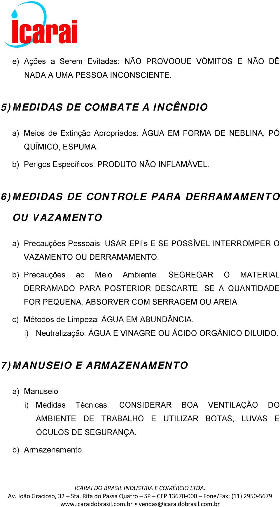 6) MEDIDAS DE CONTROLE PARA DERRAMAMENTO OU VAZAMENTO a) Precauções Pessoais: USAR EPI s E SE POSSÍVEL INTERROMPER O VAZAMENTO OU DERRAMAMENTO.