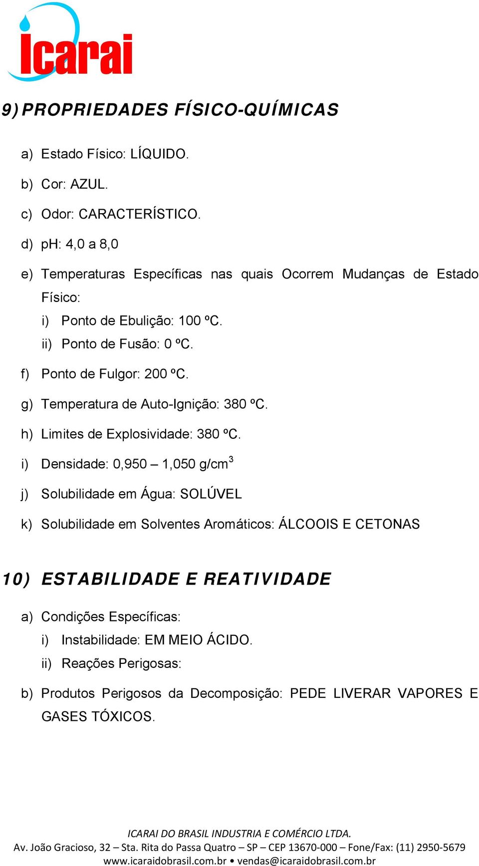 f) Ponto de Fulgor: 200 ºC. g) Temperatura de Auto-Ignição: 380 ºC. h) Limites de Explosividade: 380 ºC.