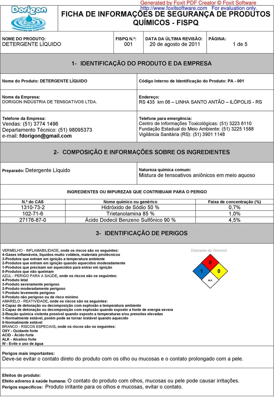 com Telefone para emergência: Centro de Informações Toxicológicas: (51) 3223 6110 Fundação Estadual do Meio Ambiente: (51) 3225 1588 Vigilância Sanitária (RS): (51) 3901 1148 2- COMPOSIÇÃO E