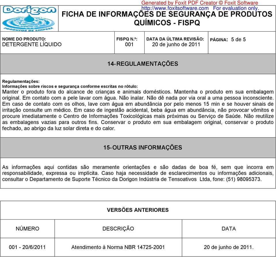 Em caso de contato com os olhos, lave com água em abundância por pelo menos 15 min e se houver sinais de irritação consulte um médico.