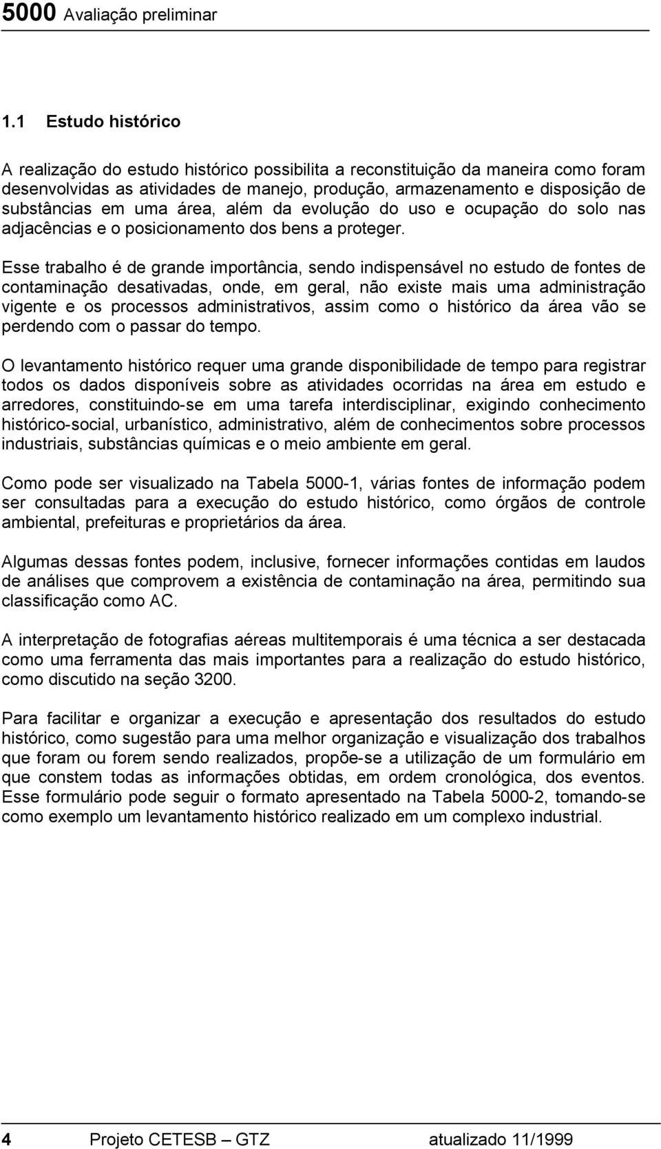 uma área, além da evolução do uso e ocupação do solo nas adjacências e o posicionamento dos bens a proteger.