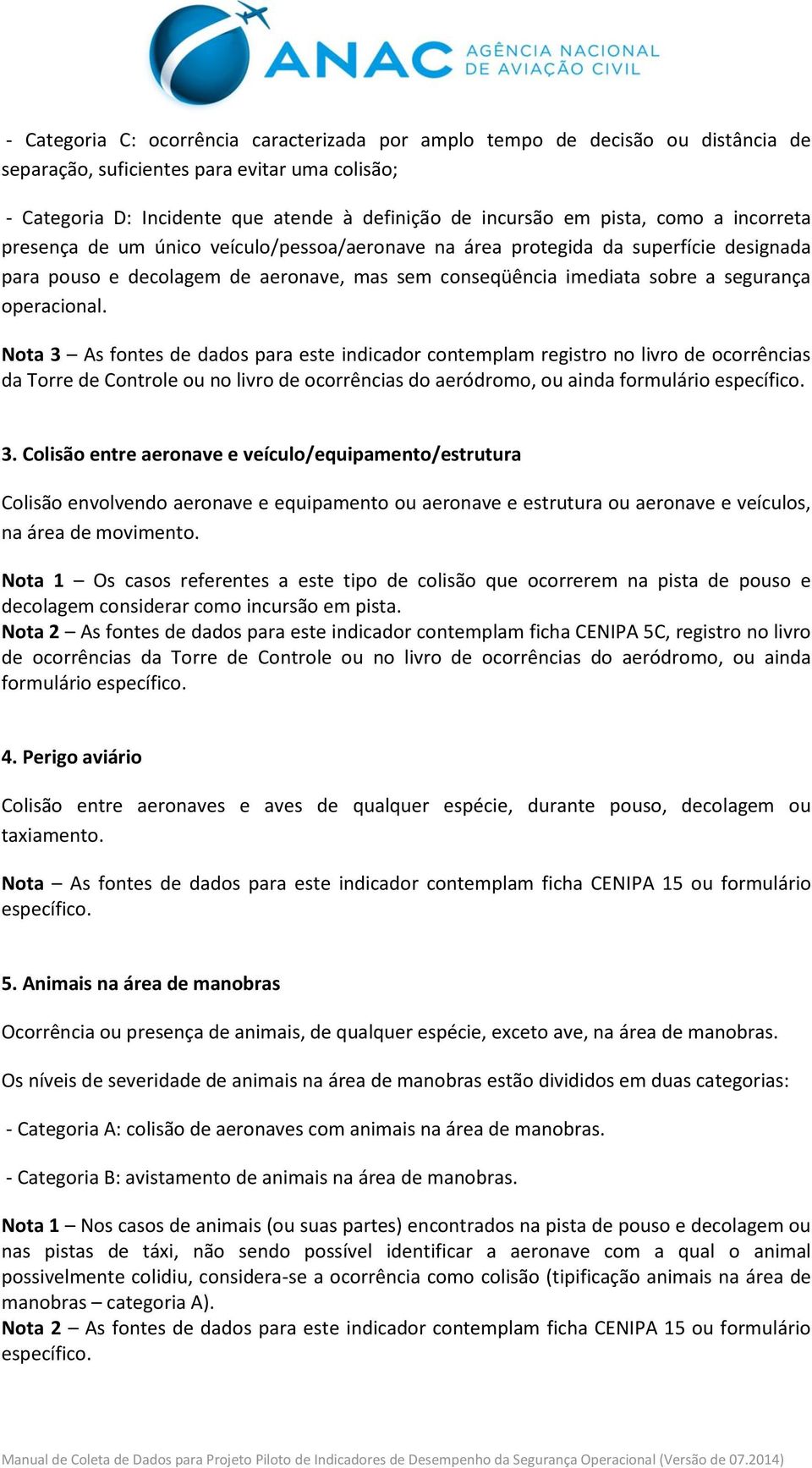 operacional. Nota 3 As fontes de dados para este indicador contemplam registro no livro de ocorrências da Torre de Controle ou no livro de ocorrências do aeródromo, ou ainda 3.