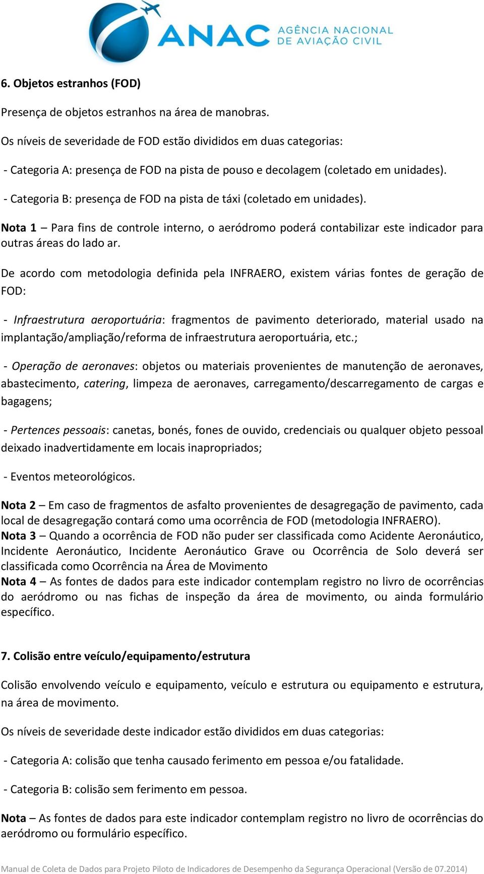 - Categoria B: presença de FOD na pista de táxi (coletado em unidades). Nota 1 Para fins de controle interno, o aeródromo poderá contabilizar este indicador para outras áreas do lado ar.