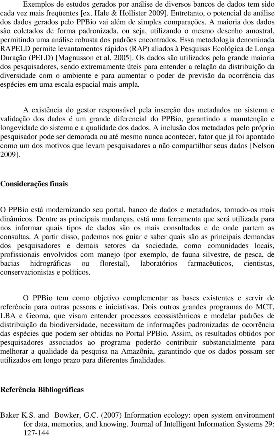 A maioria dos dados são coletados de forma padronizada, ou seja, utilizando o mesmo desenho amostral, permitindo uma análise robusta dos padrões encontrados.