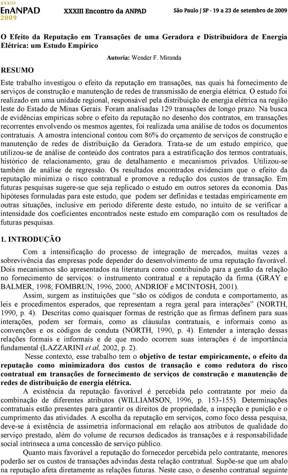 O estudo foi realizado em uma unidade regional, responsável pela distribuição de energia elétrica na região leste do Estado de Minas Gerais. Foram analisadas 129 transações de longo prazo.