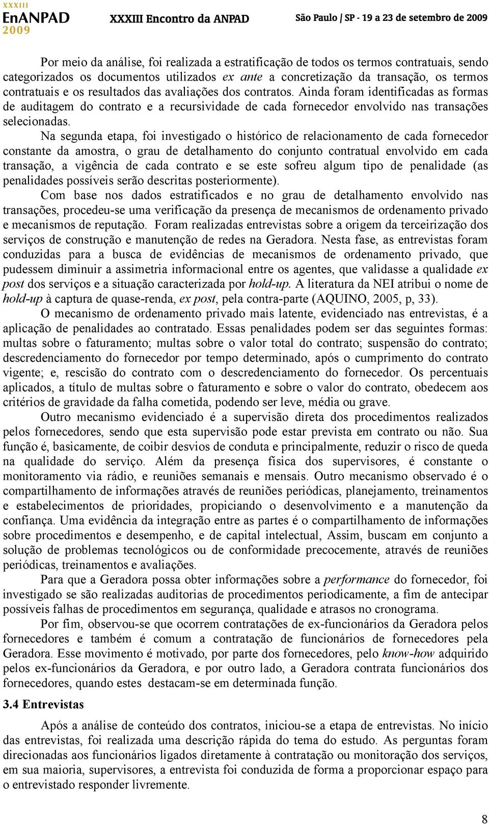 Na segunda etapa, foi investigado o histórico de relacionamento de cada fornecedor constante da amostra, o grau de detalhamento do conjunto contratual envolvido em cada transação, a vigência de cada