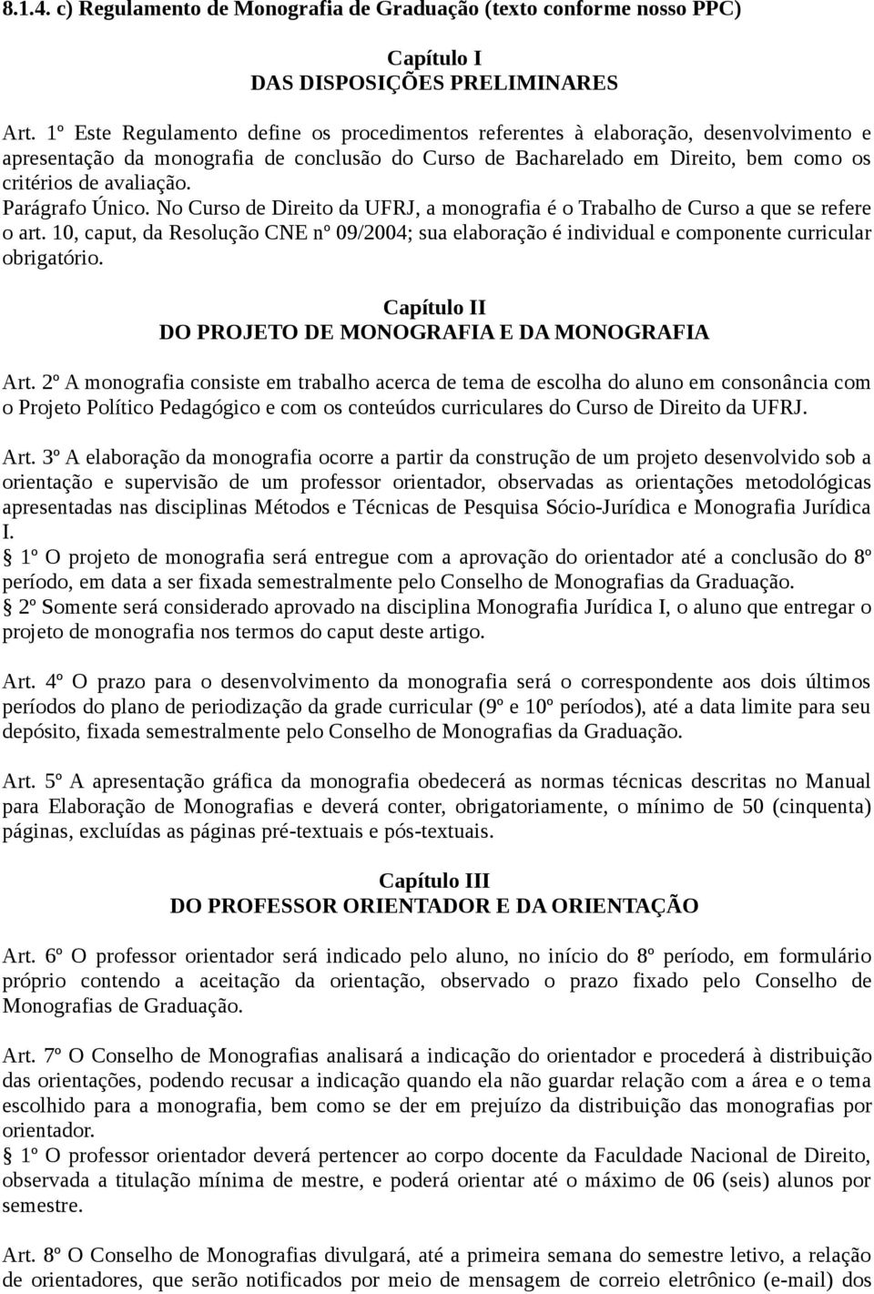 Parágrafo Único. No Curso de Direito da UFRJ, a monografia é o Trabalho de Curso a que se refere o art.