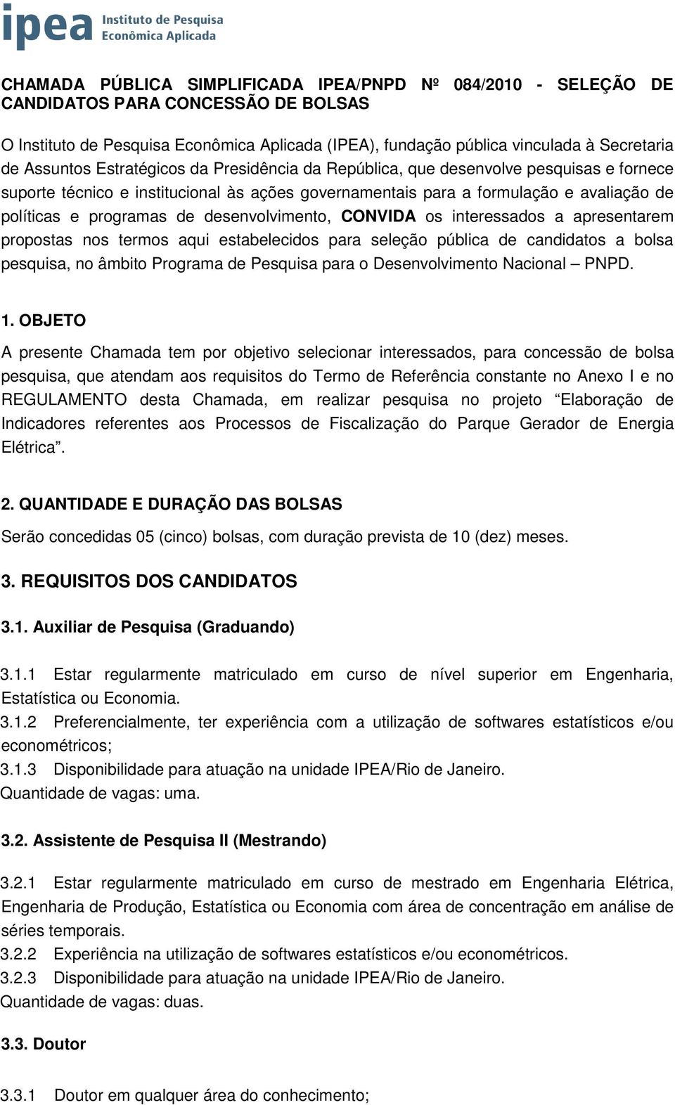 desenvolvimento, CONVIDA os interessados a apresentarem propostas nos termos aqui estabelecidos para seleção pública de candidatos a bolsa pesquisa, no âmbito Programa de Pesquisa para o