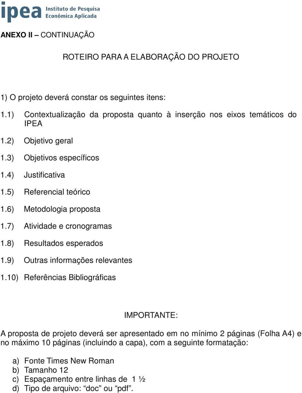 6) Metodologia proposta 1.7) Atividade e cronogramas 1.8) Resultados esperados 1.9) Outras informações relevantes 1.