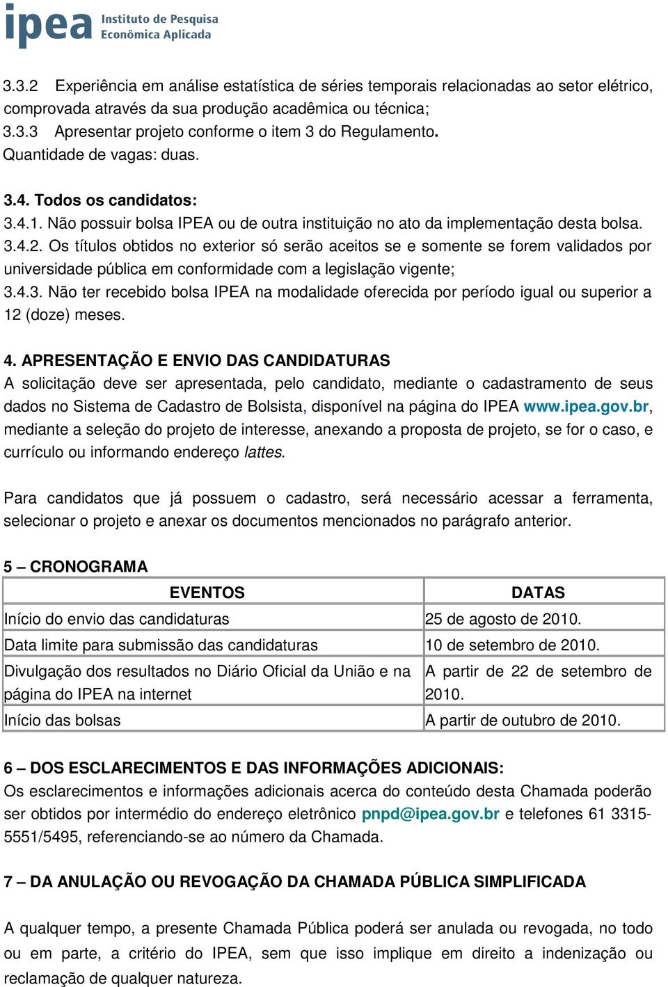 Os títulos obtidos no exterior só serão aceitos se e somente se forem validados por universidade pública em conformidade com a legislação vigente; 3.