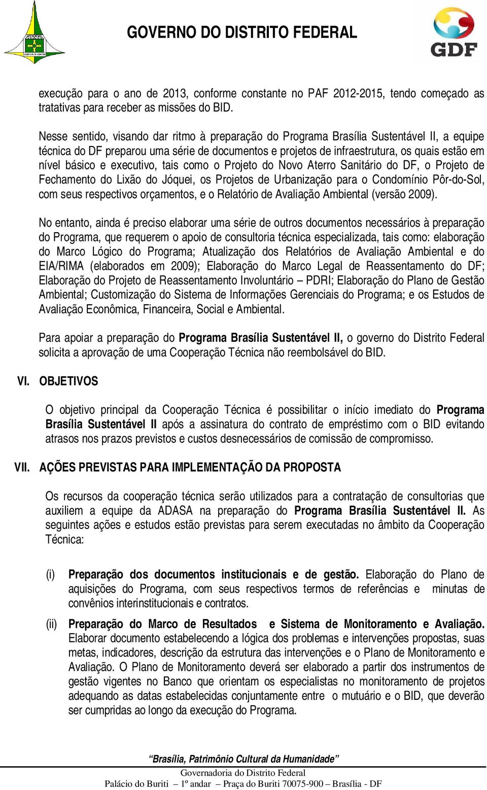 e executivo, tais como o Projeto do Novo Aterro Sanitário do DF, o Projeto de Fechamento do Lixão do Jóquei, os Projetos de Urbanização para o Condomínio Pôr-do-Sol, com seus respectivos orçamentos,