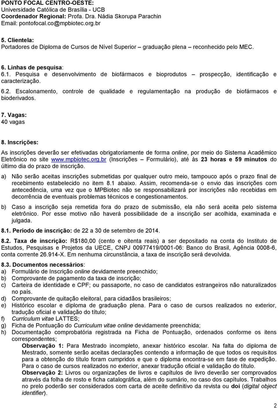 Pesquisa e desenvolvimento de biofármacos e bioprodutos prospecção, identificação e caracterização. 6.2.