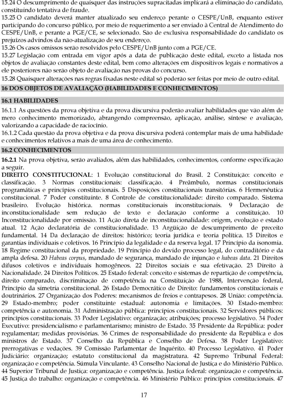 CESPE/UnB, e perante a PGE/CE, se selecionado. São de exclusiva responsabilidade do candidato os prejuízos advindos da não-atualização de seu endereço. 15.