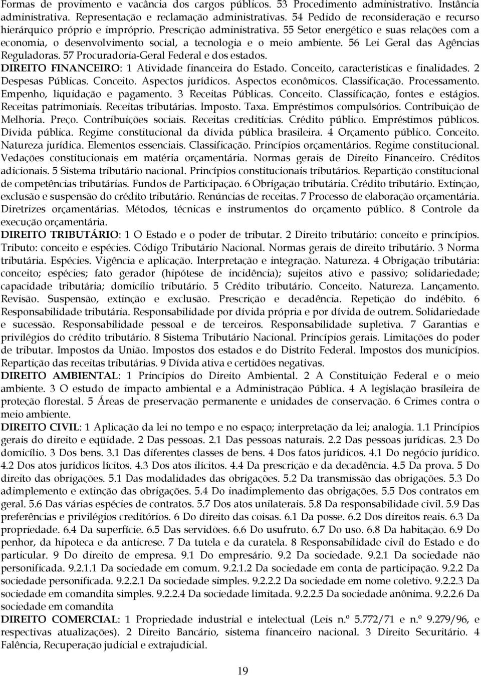 55 Setor energético e suas relações com a economia, o desenvolvimento social, a tecnologia e o meio ambiente. 56 Lei Geral das Agências Reguladoras. 57 Procuradoria-Geral Federal e dos estados.