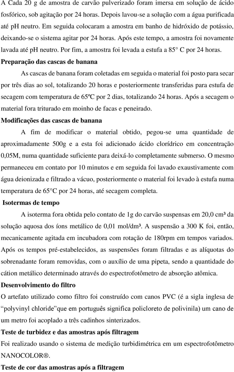 Por fim, a amostra foi levada a estufa a 85 C por 24 horas.