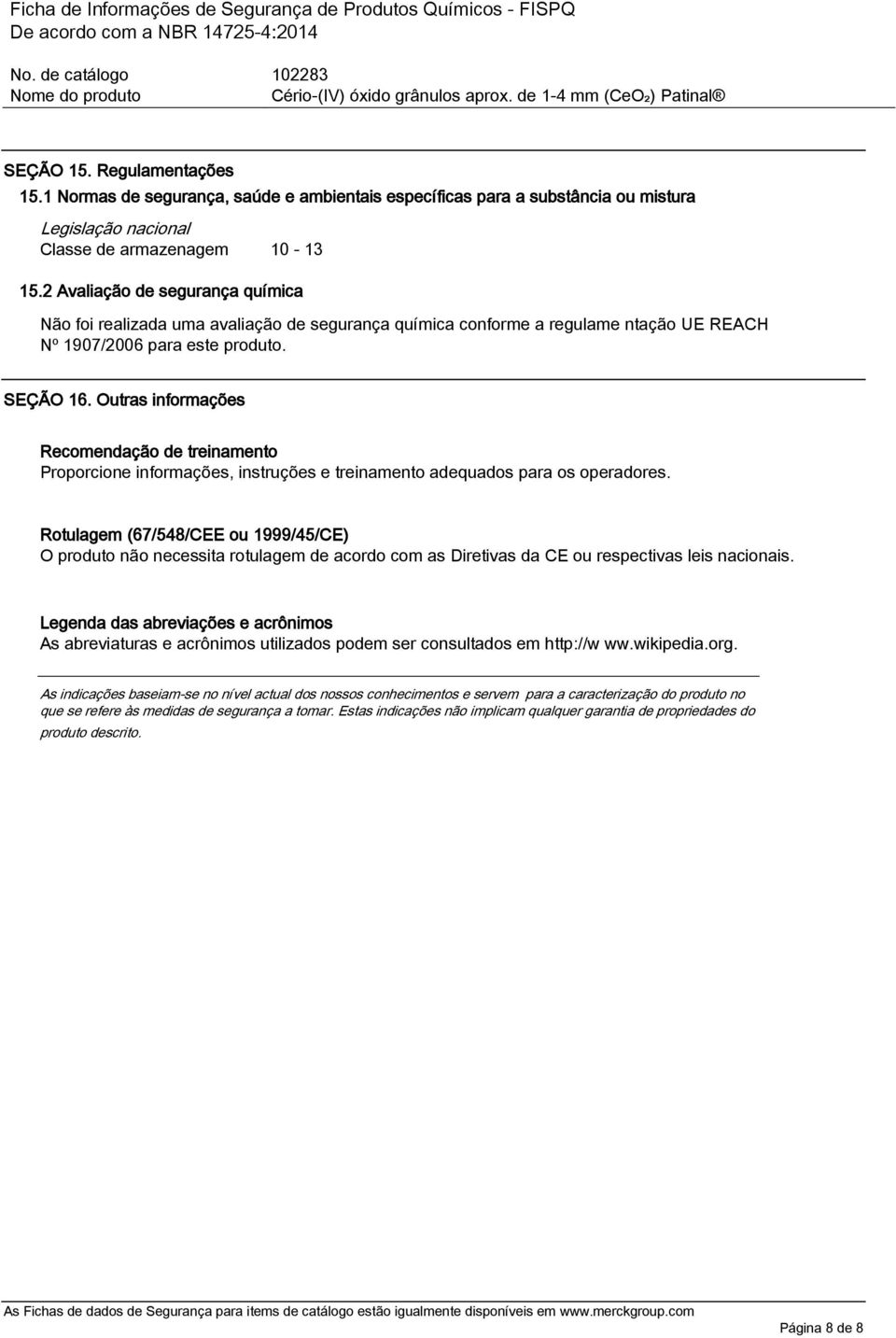 Outras informações Recomendação de treinamento Proporcione informações, instruções e treinamento adequados para os operadores.