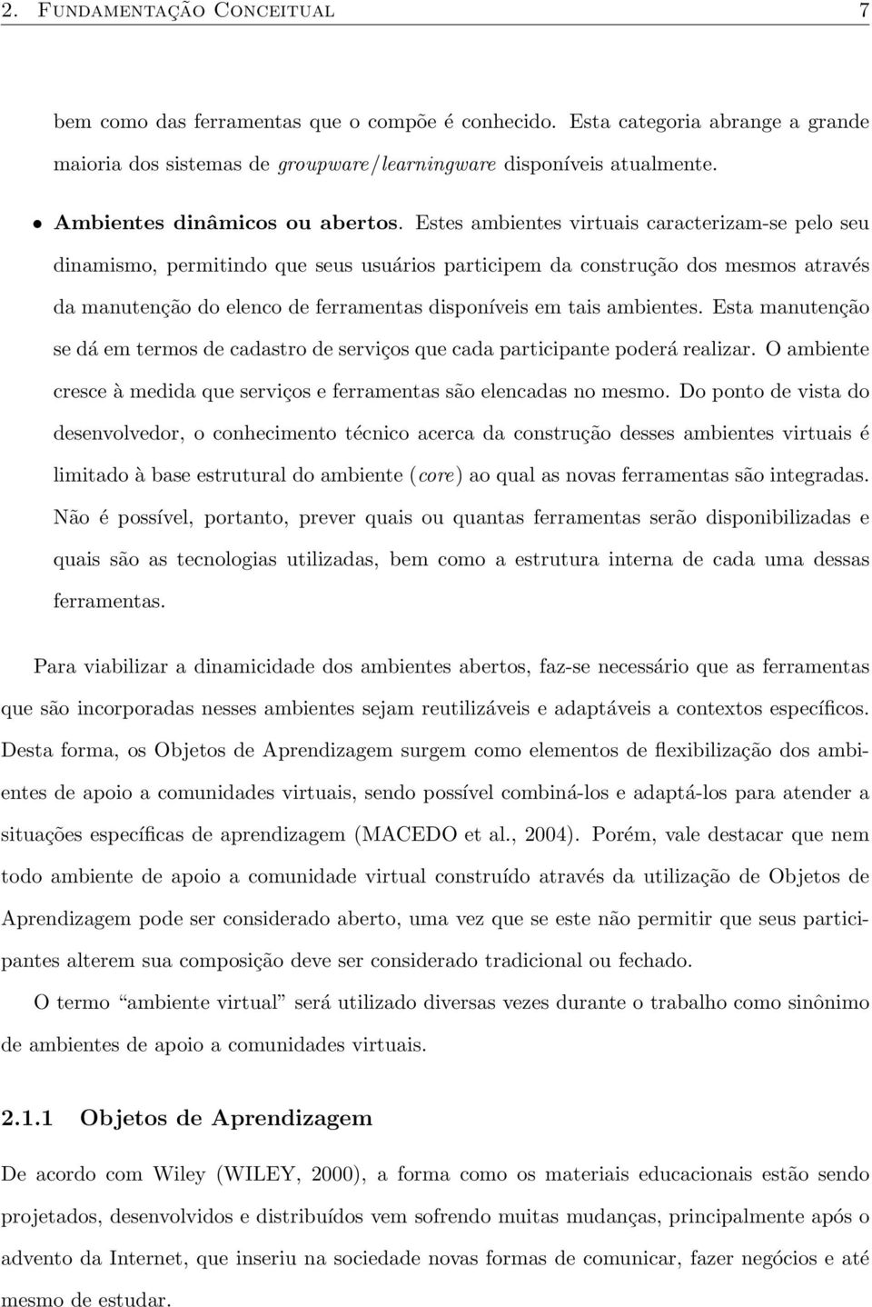 Estes ambientes virtuais caracterizam-se pelo seu dinamismo, permitindo que seus usuários participem da construção dos mesmos através da manutenção do elenco de ferramentas disponíveis em tais