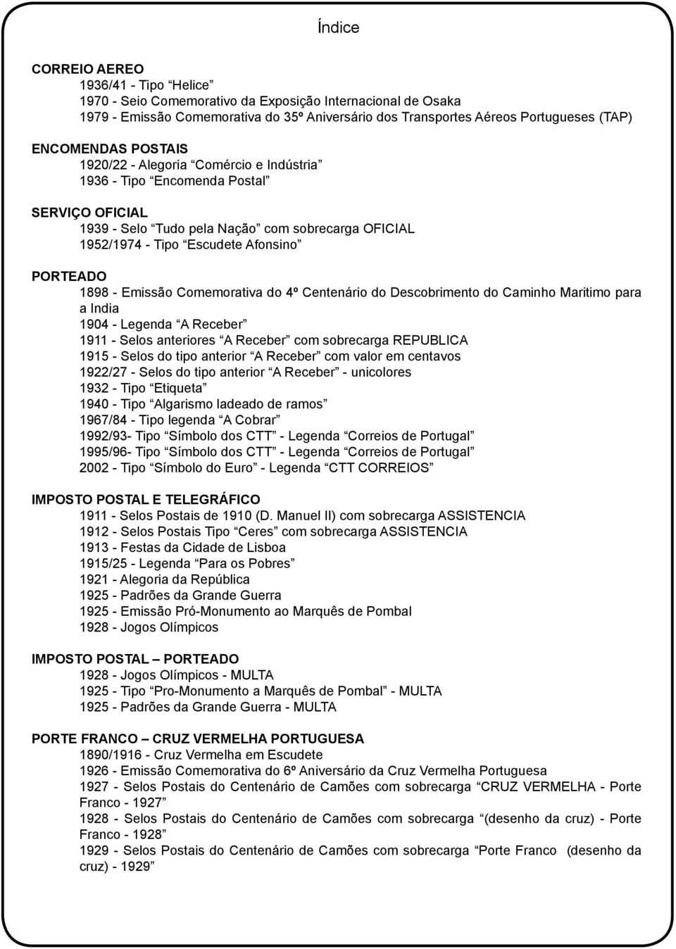 Afonsino PORTEADO 1898 - Emissão Comemorativa do 4º Centenário do Descobrimento do Caminho Maritimo para a India 1904 - Legenda A Receber 1911 - Selos anteriores A Receber com sobrecarga REPUBLICA