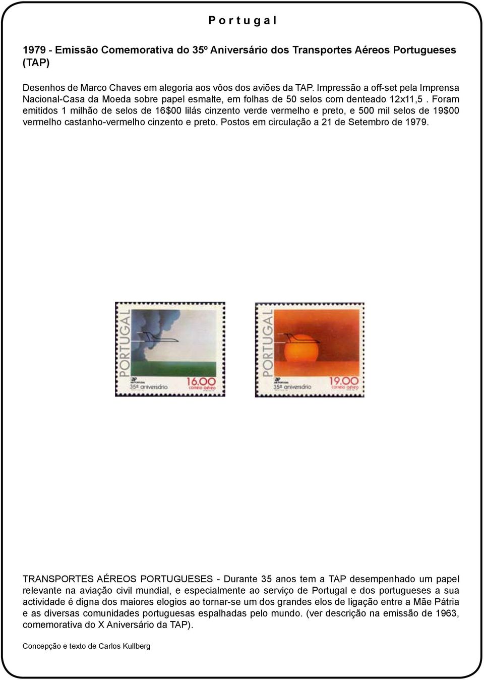 Foram emitidos 1 milhão de selos de 16$00 lilás cinzento verde vermelho e preto, e 500 mil selos de 19$00 vermelho castanho-vermelho cinzento e preto. Postos em circulação a 21 de Setembro de 1979.