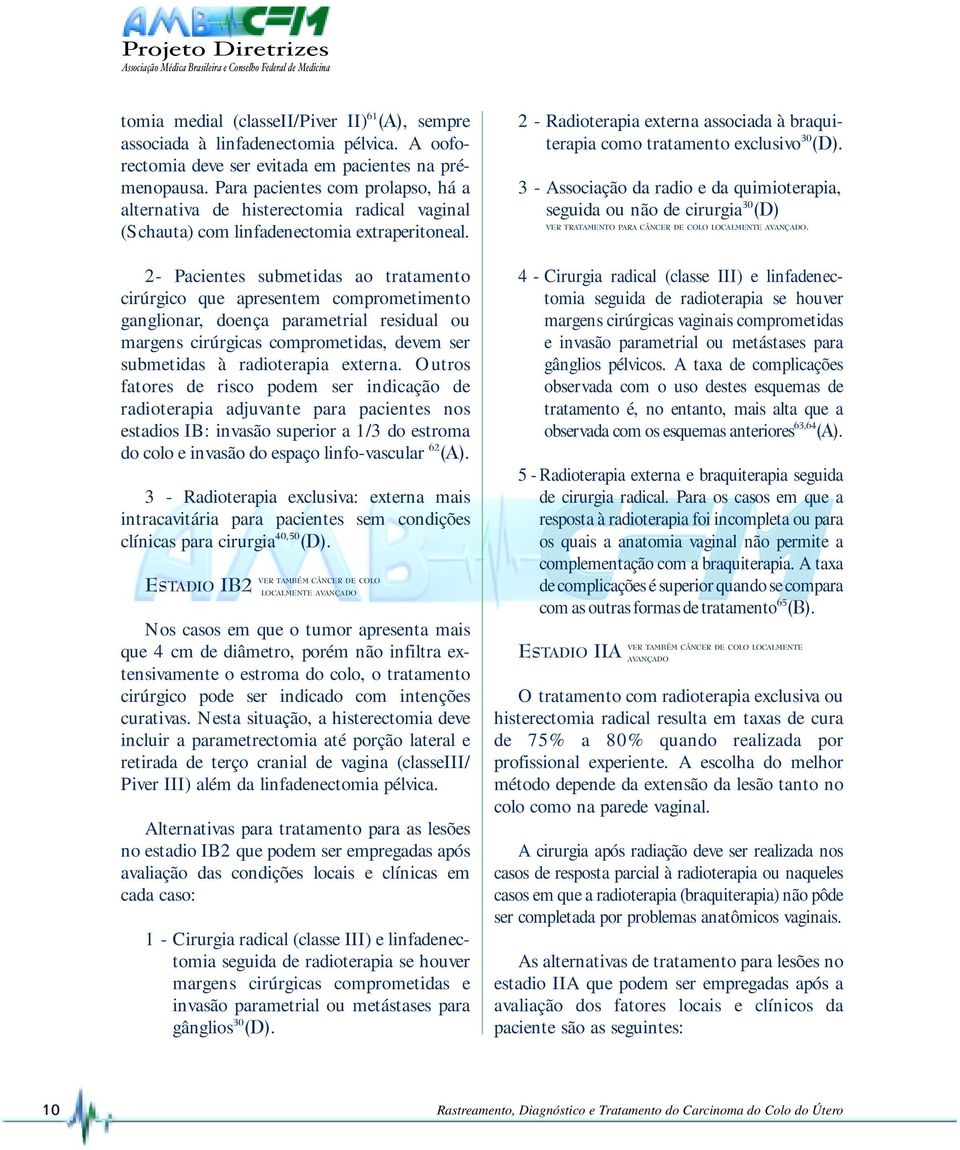 2- Pacientes submetidas ao tratamento cirúrgico que apresentem comprometimento ganglionar, doença parametrial residual ou margens cirúrgicas comprometidas, devem ser submetidas à radioterapia externa.