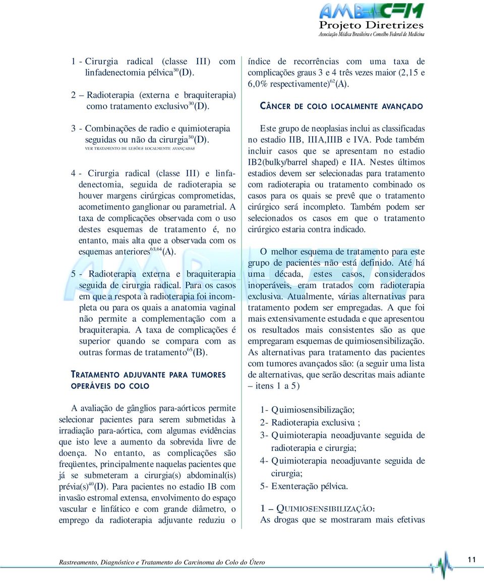 VER TRATAMENTO DE LESÕES LOCALMENTE AVANÇADAS 4 - Cirurgia radical (classe III) e linfadenectomia, seguida de radioterapia se houver margens cirúrgicas comprometidas, acometimento ganglionar ou