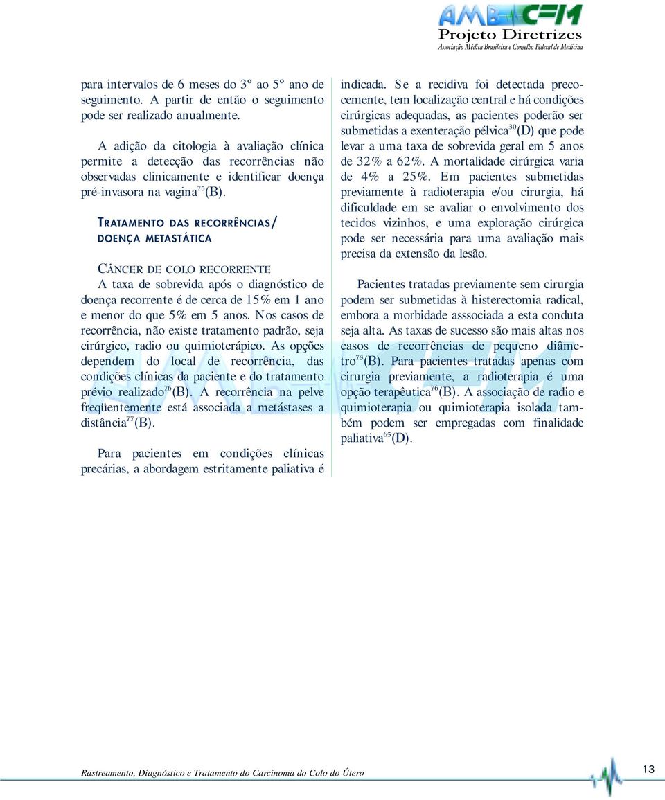 TRATAMENTO DAS RECORRÊNCIAS/ DOENÇA METASTÁTICA CÂNCER DE COLO RECORRENTE A taxa de sobrevida após o diagnóstico de doença recorrente é de cerca de 15% em 1 ano e menor do que 5% em 5 anos.