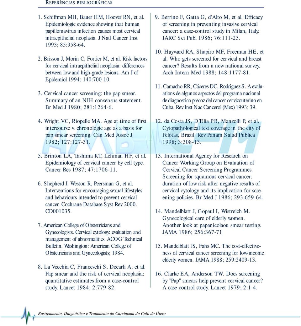 Am J of Epidemiol 1994; 140:700-10. 3. Cervical cancer screening: the pap smear. Summary of an NIH consensus statement. Br Med J 1980; 281:1264-6. 4. Wright VC, Riopelle MA.