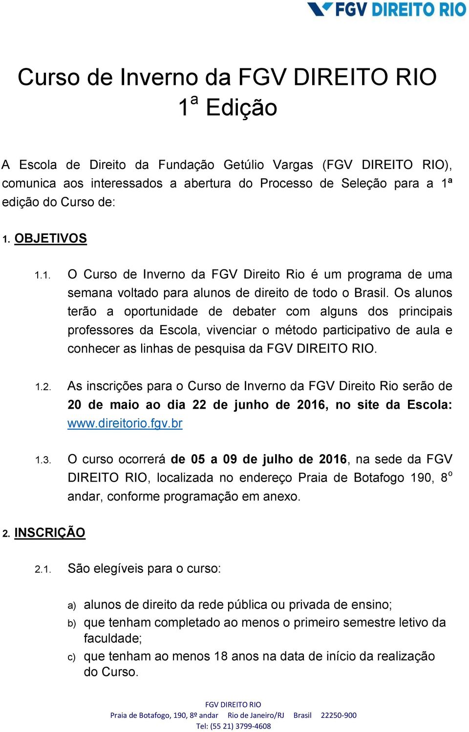 As inscrições para o Curso de Inverno da FGV Direito Rio serão de 20 de maio ao dia 22 de junho de 2016, no site da Escola: www.direitorio.fgv.br 1.3.