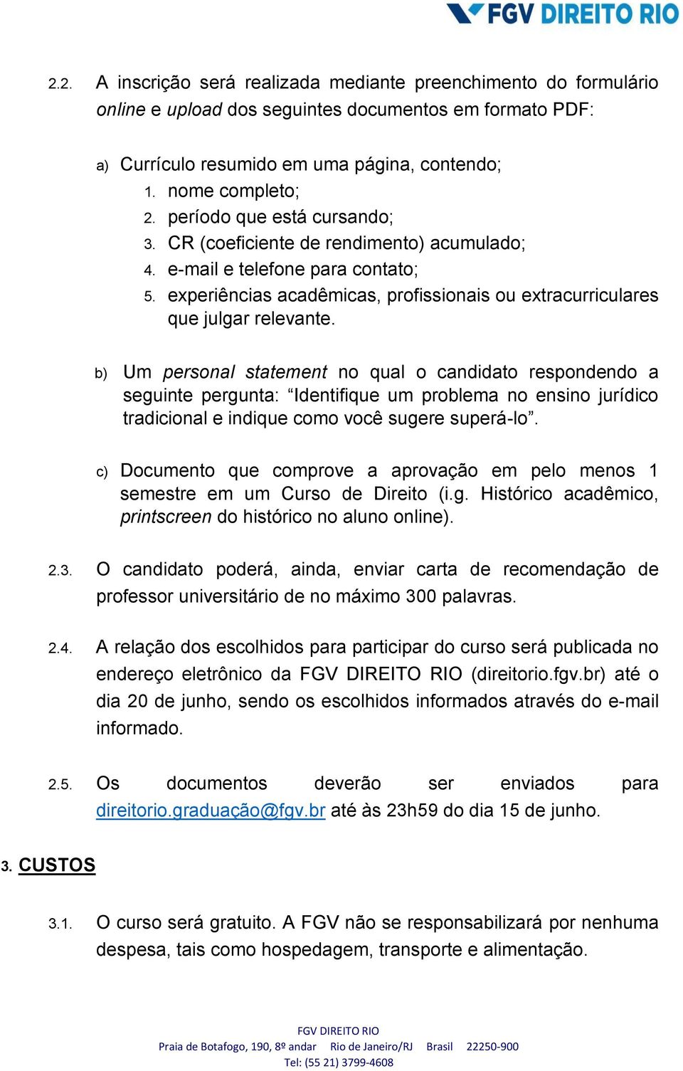 b) Um personal statement no qual o candidato respondendo a seguinte pergunta: Identifique um problema no ensino jurídico tradicional e indique como você sugere superá-lo.