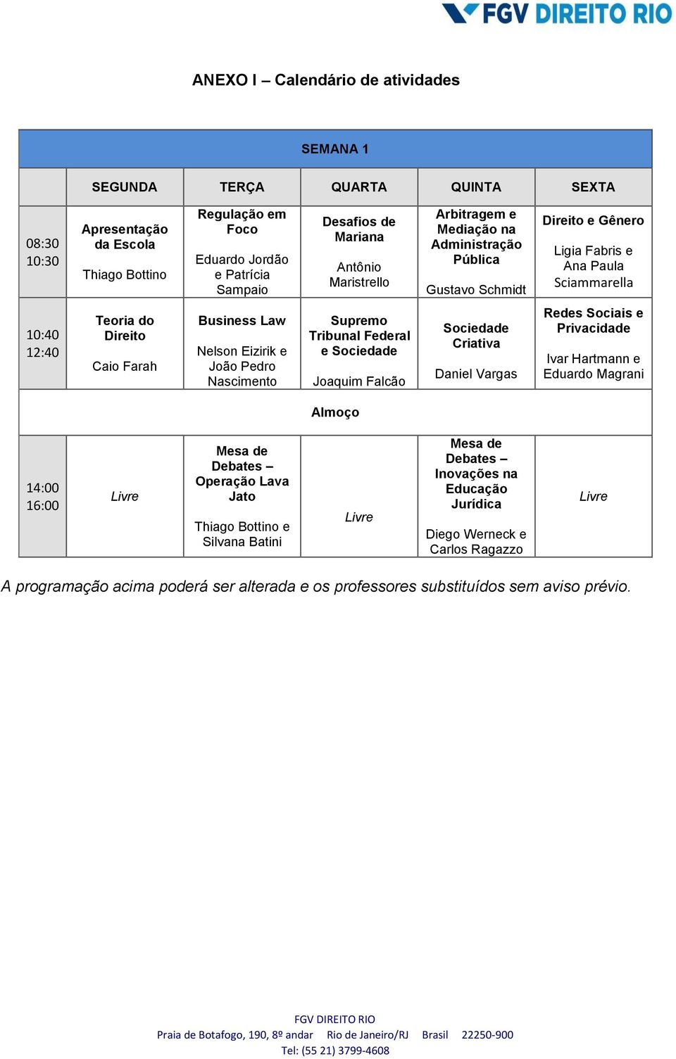 Eizirik e João Pedro Nascimento Supremo Tribunal Federal e Sociedade Joaquim Falcão Sociedade Criativa Daniel Vargas Redes Sociais e Privacidade Ivar Hartmann e Eduardo Magrani Almoço 14:00 16:00